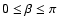$0 \leq \beta \leq \pi$