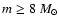 $m\geq 8~M_{\odot}$