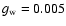 $g_{\rm w}=0.005$