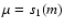 $\mu =s_1(m)$