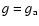 $g=g_{\rm a}$