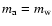 $m_{\rm a}=m_{\rm w}$