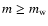 $m \geq m_{\rm w}$