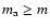 $m_{\rm a} \geq m$