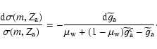 \begin{displaymath}%
{{\rm d}\sigma (m,Z_{\rm a})\over {\sigma (m,Z_{\rm a})}} =...
...{\rm w})\widetilde{g}_{\rm a}^c - \widetilde{g}_{\rm a}}}\cdot
\end{displaymath}