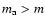 $m_{\rm a}>m$