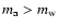 $m_{\rm a}>m_{\rm w}$