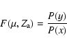 \begin{displaymath}%
F(\mu,Z_{\rm a}) = {{P(y)}\over {P(x)}}
\end{displaymath}