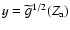 $y=\widetilde{g}^{1/2}(Z_{\rm a})$