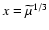 $x=\widetilde{\mu}^{1/3}$
