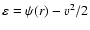 $\varepsilon =\psi(r)-v^2/2$