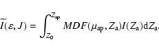 \begin{displaymath}%
\widetilde{I}(\varepsilon,J) = \int_{Z_{0}}^{Z_{{\rm ap}}}{MDF}(\mu_{{\rm ap}},Z_{\rm a})I(Z_{\rm a})
{\rm d}Z_{\rm a}.
\end{displaymath}