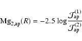 \begin{displaymath}%
{\rm Mg}_{2,{\rm ap}}(R) = -2.5~{\rm log}{{{\cal J}_{{\rm ap}}^{(1)}}
\over {{\cal J}_{{\rm ap}}^{(2)}}}
\end{displaymath}