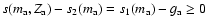 $s(m_{\rm a},Z_{\rm a})-s_2(m_{\rm a})=s_1(m_{\rm a})-g_{\rm a}\geq 0$
