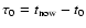 $\tau_{0}= t_{{\rm now}}- t_{0}$