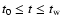 $t_{0} \leq t \leq t_{\rm w}$