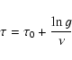 \begin{displaymath}%
\tau = \tau_{0} + {{\ln g} \over {\nu}}
\end{displaymath}