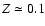 $Z\simeq 0.1$