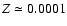$Z\simeq 0.0001$