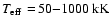 $\mbox{$T_{\rm eff}$ }\hspace{-0.5mm} =\hspace{-0.5mm} 50{-}1000~ {\rm kK}$