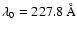 $\lambda_0 = 227.8~{\rm\AA}$