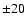 $\pm 20$