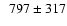 $\phantom{0}797 \pm 317$