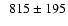 $\phantom{0}815 \pm 195$