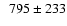 $\phantom{0}795 \pm 233$
