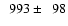 $\phantom{0}993 \pm \phantom{0}98$