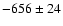 $-656 \pm 24$