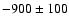 $-900 \pm 100$