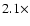 $2.1 \times$