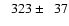 $\phantom{-}323 \pm \phantom{0}37$