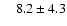 $\phantom{00}8.2 \pm
4.3$
