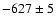 $-627 \pm
5$