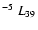 $^{\rm -5}~L_{39}$
