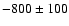 $-800 \pm 100$