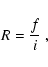 \begin{displaymath}R = \frac{f}{i} ~,
\end{displaymath}