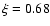 $\xi = 0.68$