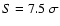 $S=7.5~\sigma$