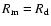 $R_{\rm {m}}=R_{\rm {d}}$