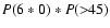 $P(6*0)*P(>\! \! 45)$