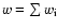 $w=\sum{w_{\rm {i}}}$