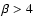 $\beta >4$