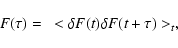 \begin{displaymath}F(\tau)=~<\delta F(t)\delta F(t+\tau)>_{t},
\end{displaymath}