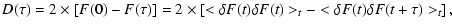 $\displaystyle D(\tau)=2\times[F(0)-F(\tau)]=2\times\left[<\delta F(t)\delta
F(t)>_{t}-<\delta F(t)\delta F(t+\tau)>_{t}\right],$