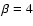 $\beta =4$
