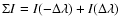 $\Sigma I = I( - \Delta \lambda ) + I(\Delta \lambda ) $