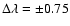 $\Delta \lambda=\pm0.75$